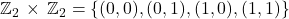 \mathbb{Z}_2\,\times\,\mathbb{Z}_2=\{(0,0),(0,1),(1,0),(1,1)\}