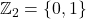 \mathbb{Z}_2=\{0,1\} $