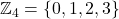 \mathbb{Z}_4=\{0,1,2,3\}